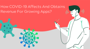 How COVID-19 Affects And Obtains Revenue For Growing Apps?