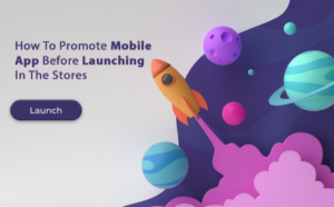 How To Promote Mobile App Before Launching In The Stores