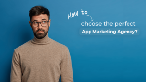 How to choose the perfect app marketing agency