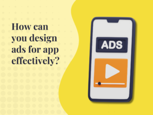How Can You Design Ads for Apps Effectively